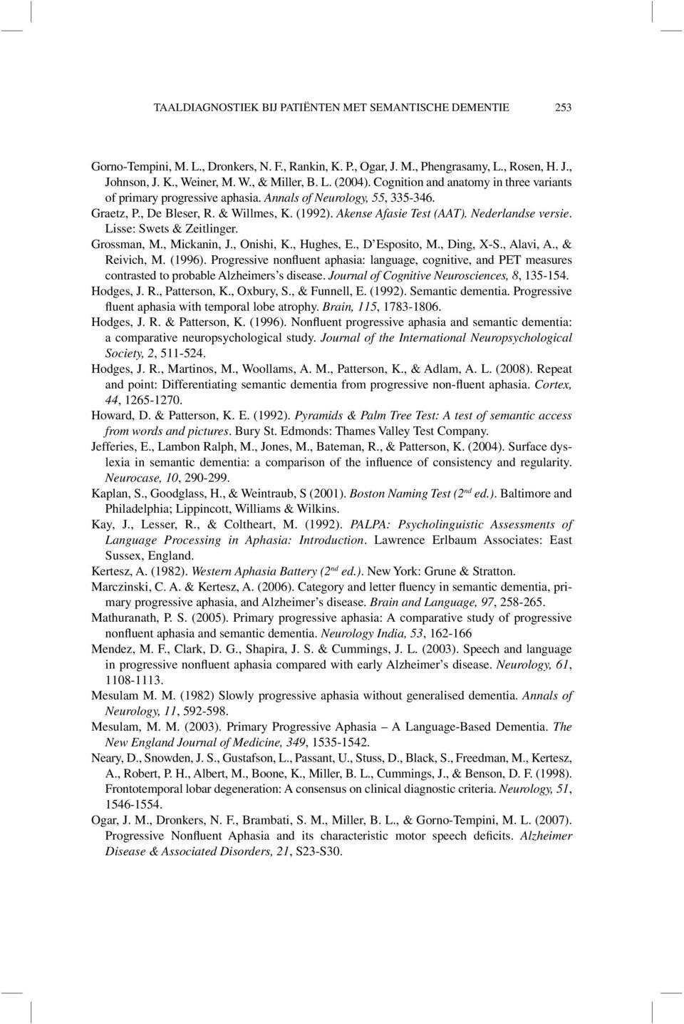 Nederlandse versie. Lisse: Swets & Zeitlinger. Grossman, M., Mickanin, J., Onishi, K., Hughes, E., D Esposito, M., Ding, X-S., Alavi, A., & Reivich, M. (1996).