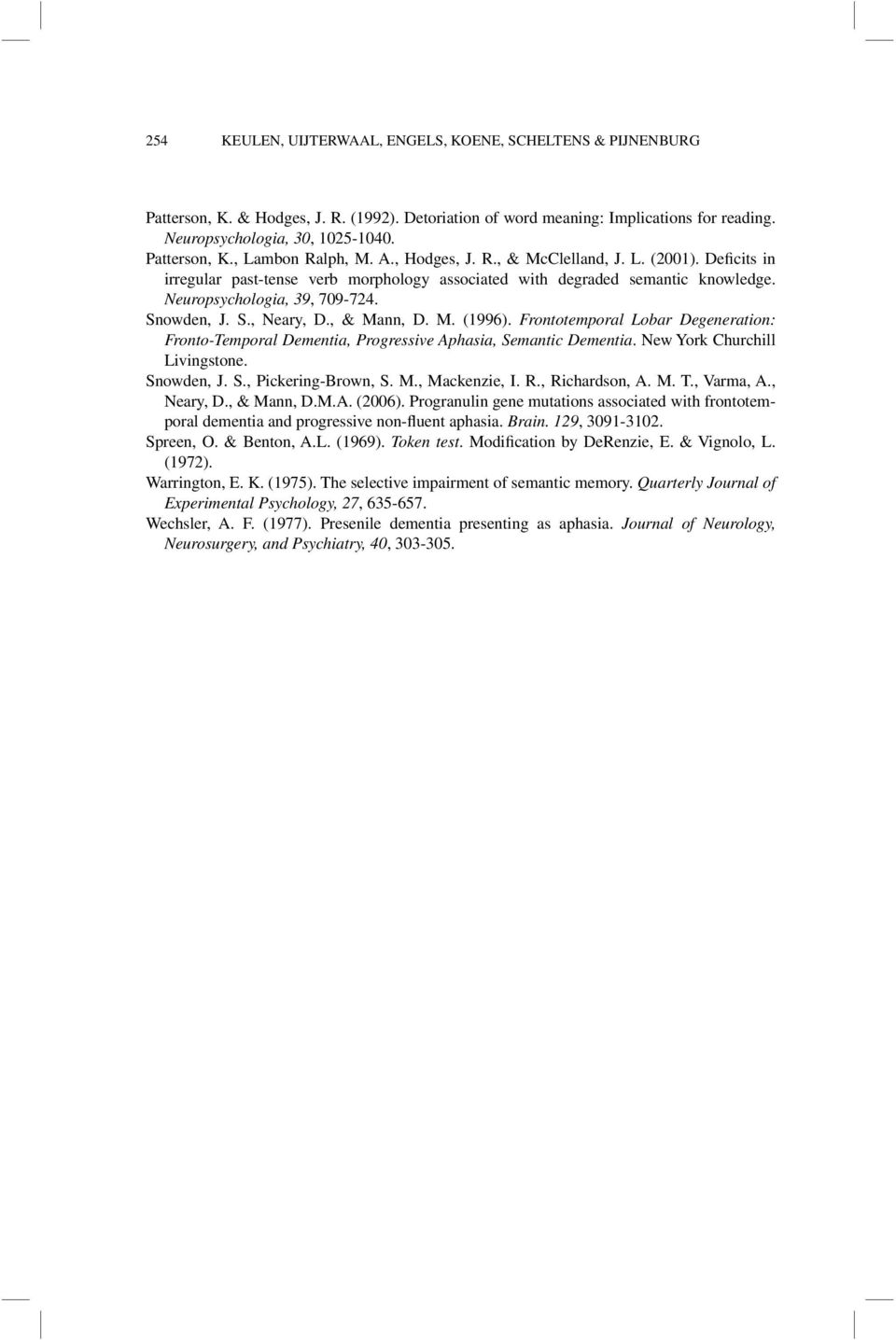 Neuropsychologia, 39, 709-724. Snowden, J. S., Neary, D., & Mann, D. M. (1996). Frontotemporal Lobar Degeneration: Fronto-Temporal Dementia, Progressive Aphasia, Semantic Dementia.