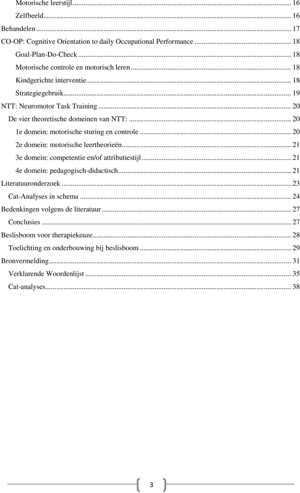 .. 20 2e domein: motorische leertheorieën... 21 3e domein: competentie en/of attributiestijl... 21 4e domein: pedagogisch-didactisch... 21 Literatuuronderzoek... 23 Cat-Analyses in schema.