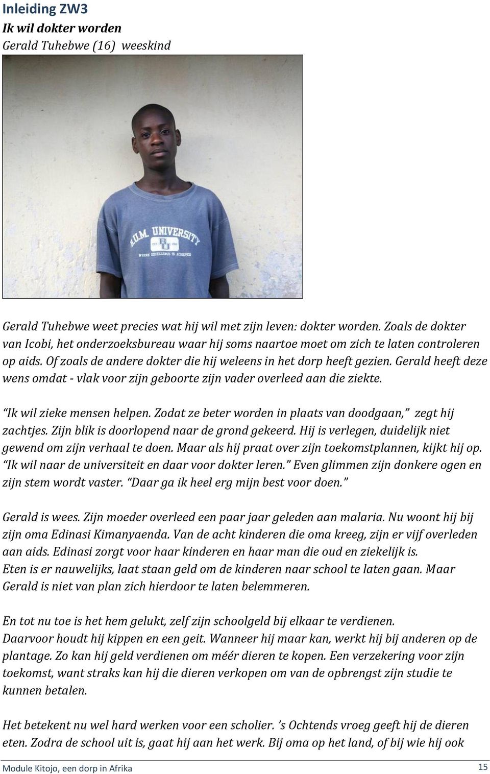 Gerald heeft deze wens omdat - vlak voor zijn geboorte zijn vader overleed aan die ziekte. Ik wil zieke mensen helpen. Zodat ze beter worden in plaats van doodgaan, zegt hij zachtjes.