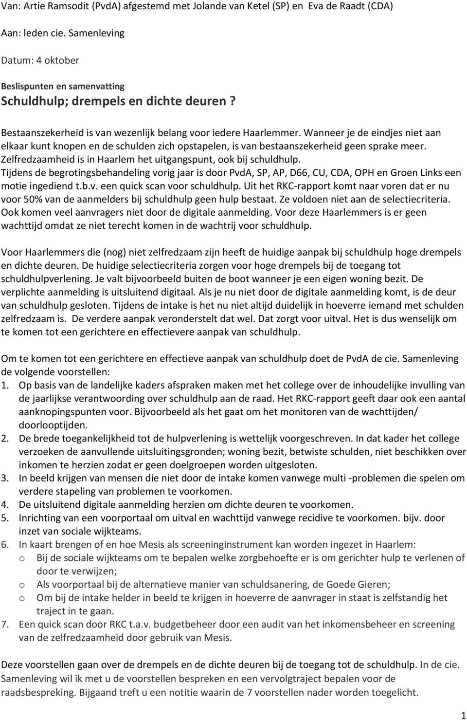 Zelfredzaamheid is in Haarlem het uitgangspunt, ook bij schuldhulp. Tijdens de begrotingsbehandeling vorig jaar is door PvdA, SP, AP, D66, CU, CDA, OPH en Groen Links een motie ingediend t.b.v. een quick scan voor schuldhulp.