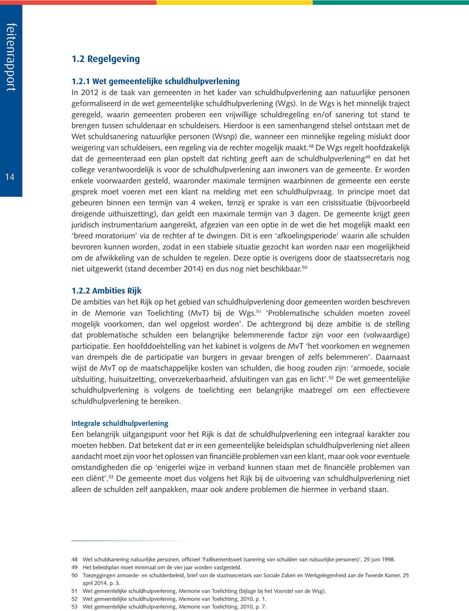 1 Wet gemeentelijke schuldhulpverlening In 2012 is de taak van gemeenten in het kader van schuldhulpverlening aan natuurlijke personen geformaliseerd in de wet gemeentelijke schuldhulpverlening (Wgs).