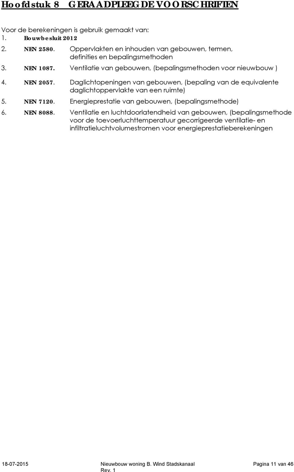 Daglichtopeningen van gebouwen, (bepaling van de equivalente daglichtoppervlakte van een ruimte) 5. NEN 7120. Energieprestatie van gebouwen, (bepalingsmethode) 6.