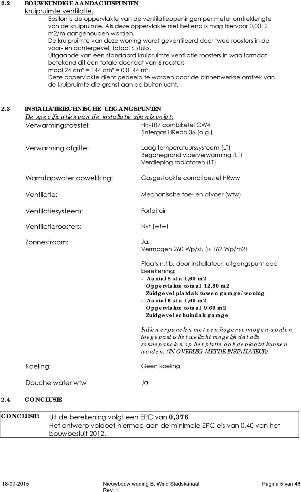 Uitgaande van een standaard kruipruimte ventilatie roosters in waalformaat betekend dit een totale doorlaat van 6 roosters maal 24 cm² = 144 cm² = 0,0144 m².