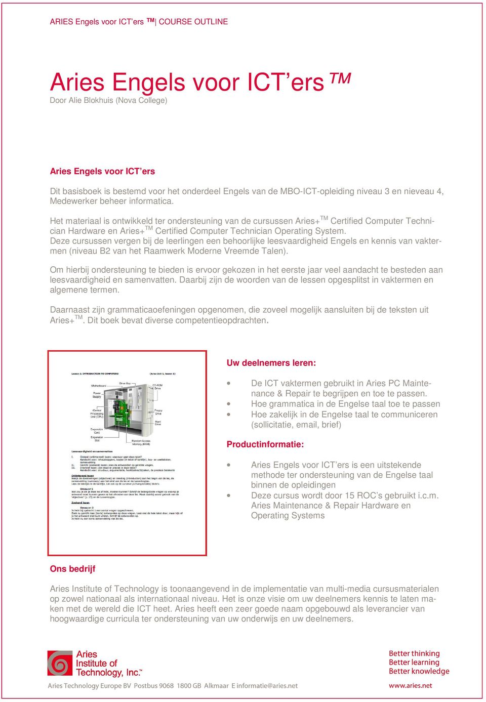 Het materiaal is ontwikkeld ter ondersteuning van de cursussen Aries+ TM Certified Computer Technician Hardware en Aries+ TM Certified Computer Technician Operating System.