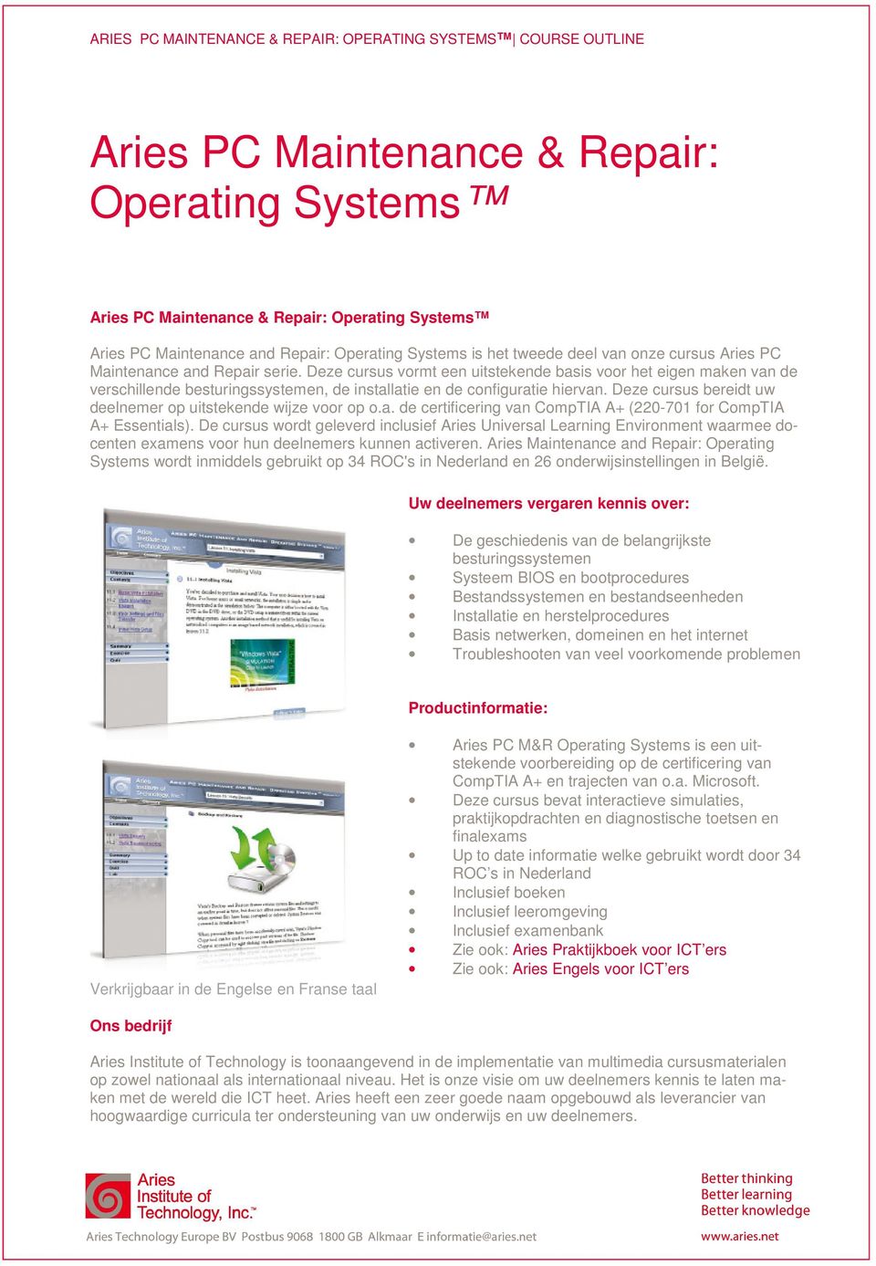 Deze cursus vormt een uitstekende basis voor het eigen maken van de verschillende besturingssystemen, de installatie en de configuratie hiervan.