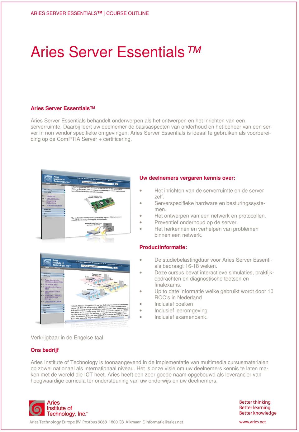 Aries Server Essentials is ideaal te gebruiken als voorbereiding op de ComPTIA Server + certificering. Het inrichten van de serverruimte en de server zelf.