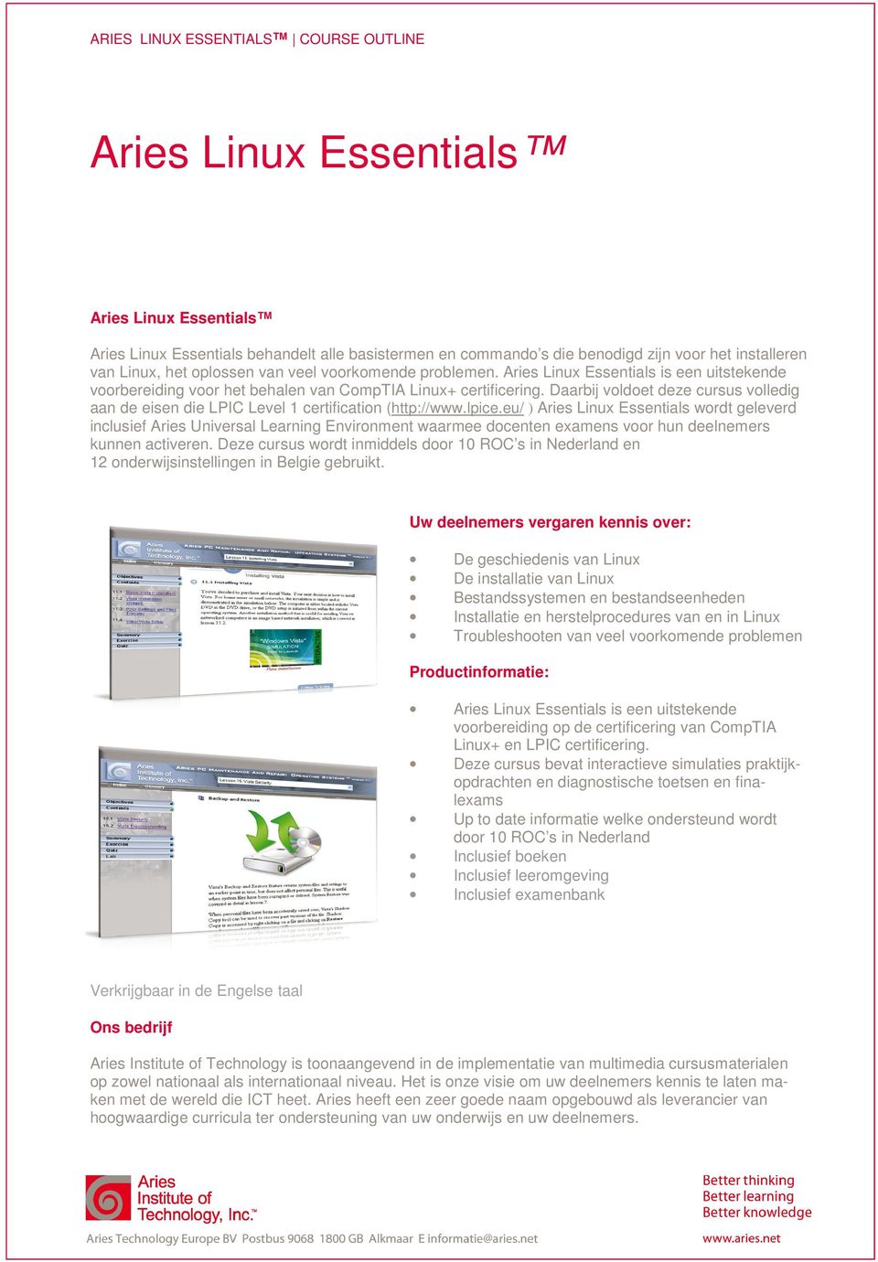 Daarbij voldoet deze cursus volledig aan de eisen die LPIC Level 1 certification (http://www.lpice.