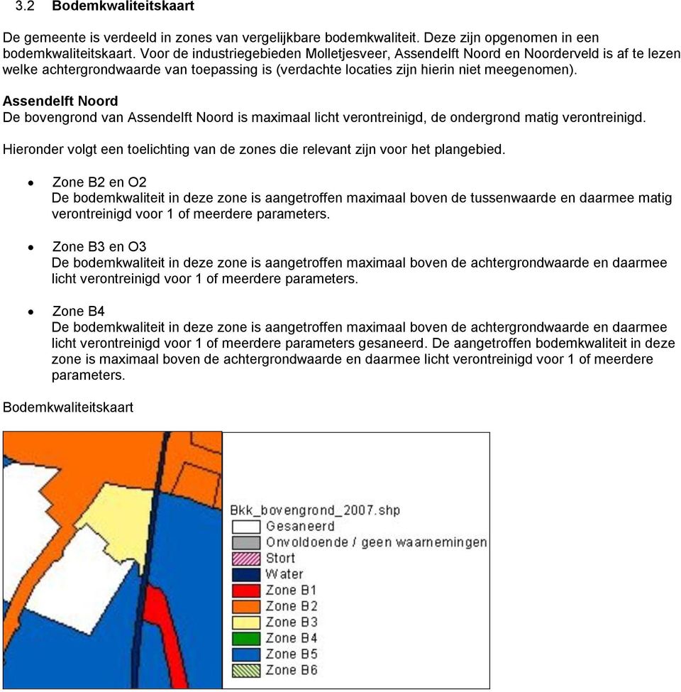 Assendelft Noord De bovengrond van Assendelft Noord is maximaal licht verontreinigd, de ondergrond matig verontreinigd.