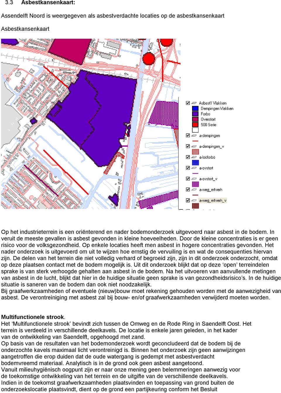 Op enkele locaties heeft men asbest in hogere concentraties gevonden. Het nader onderzoek is uitgevoerd om uit te wijzen hoe ernstig de vervuiling is en wat de consequenties hiervan zijn.