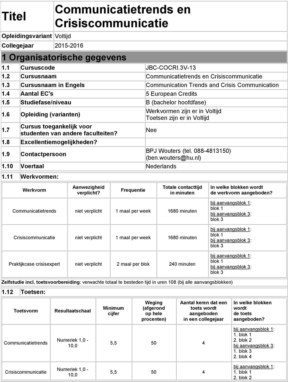 5 Studiefase/niveau B (bachelor hoofdfase) 1.6 Opleiding (varianten) 1.7 Cursus toegankelijk voor studenten van andere faculteiten? 1.8 Excellentiemogelijkheden?