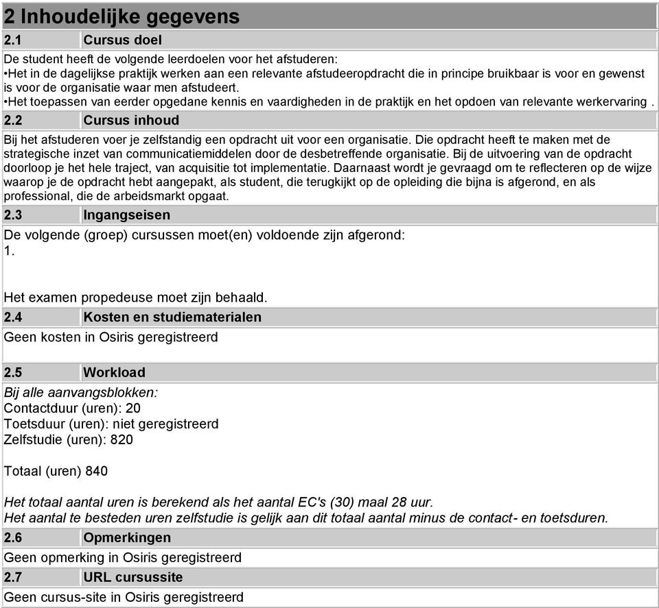 voor de organisatie waar men afstudeert. Het toepassen van eerder opgedane kennis en vaardigheden in de praktijk en het opdoen van relevante werkervaring. 2.