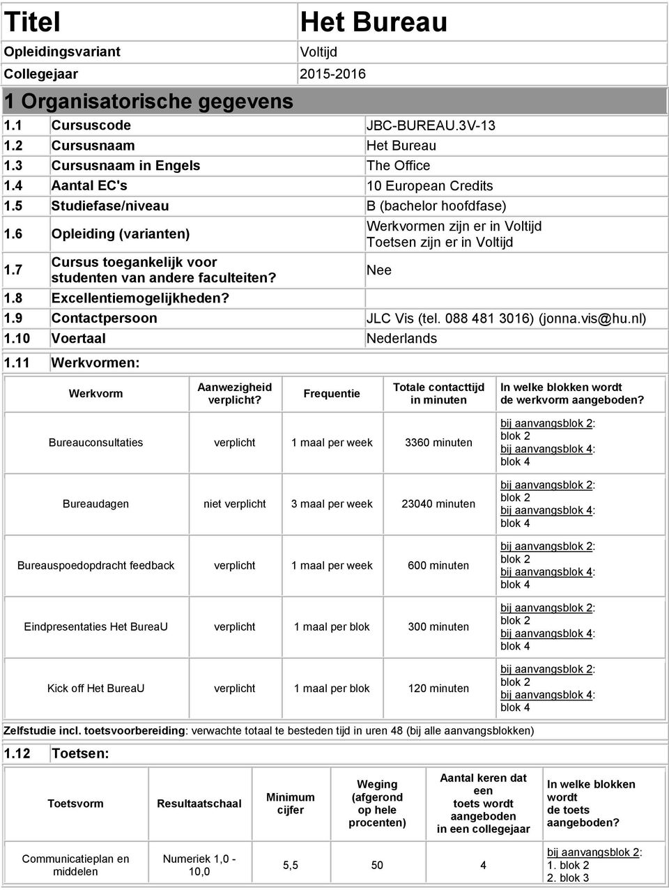 Werkvormen zijn er in Voltijd Toetsen zijn er in Voltijd 1.9 Contactpersoon JLC Vis (tel. 088 481 3016) (jonna.vis@hu.nl) Nee 1.10 Voertaal Nederlands 1.11 Werkvormen: Werkvorm Aanwezigheid verplicht?