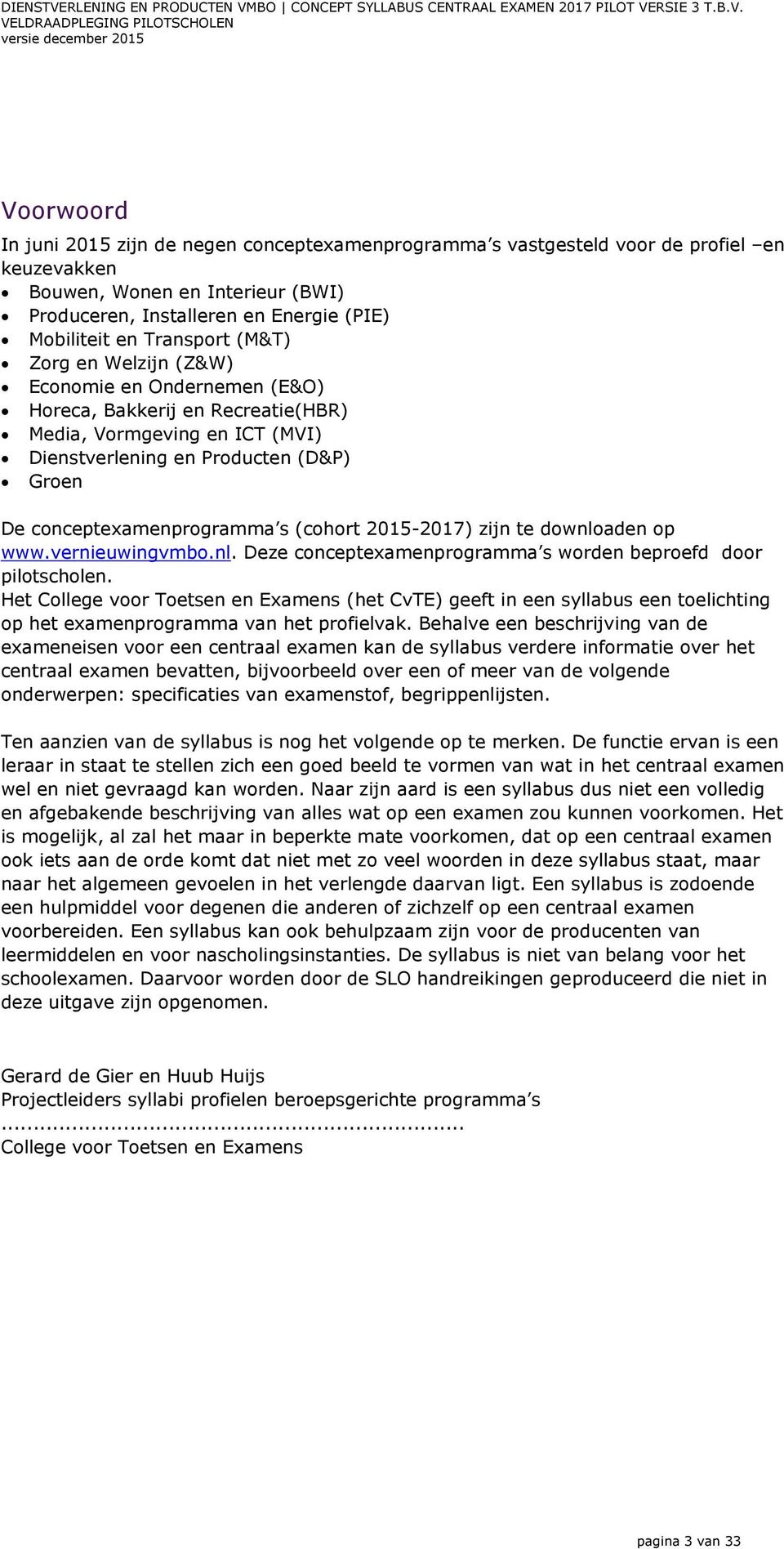 s (cohort 2015-2017) zijn te downloaden op www.vernieuwingvmbo.nl. Deze concepteamenprogramma s worden beproefd door pilotscholen.