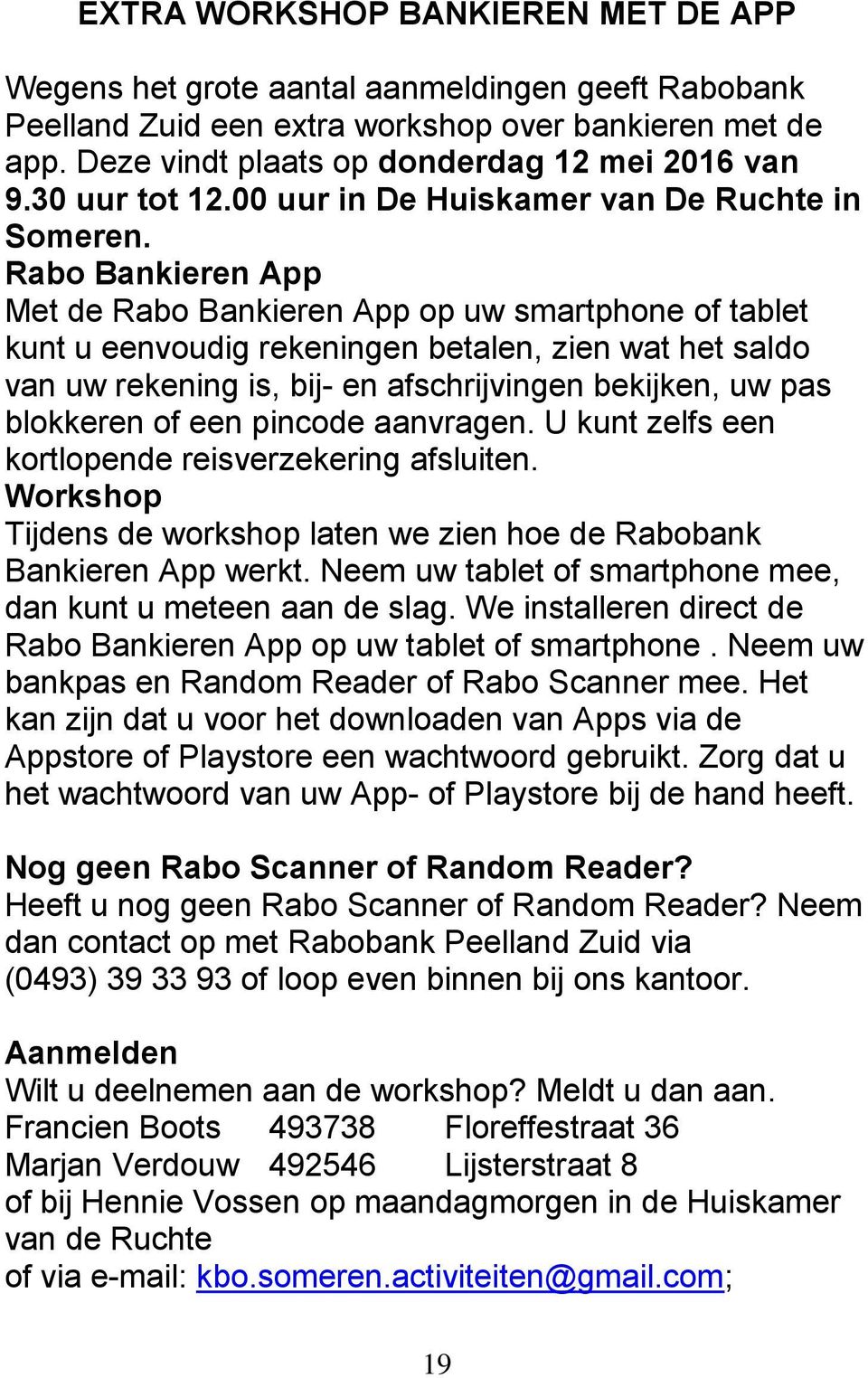 Rabo Bankieren App Met de Rabo Bankieren App op uw smartphone of tablet kunt u eenvoudig rekeningen betalen, zien wat het saldo van uw rekening is, bij- en afschrijvingen bekijken, uw pas blokkeren