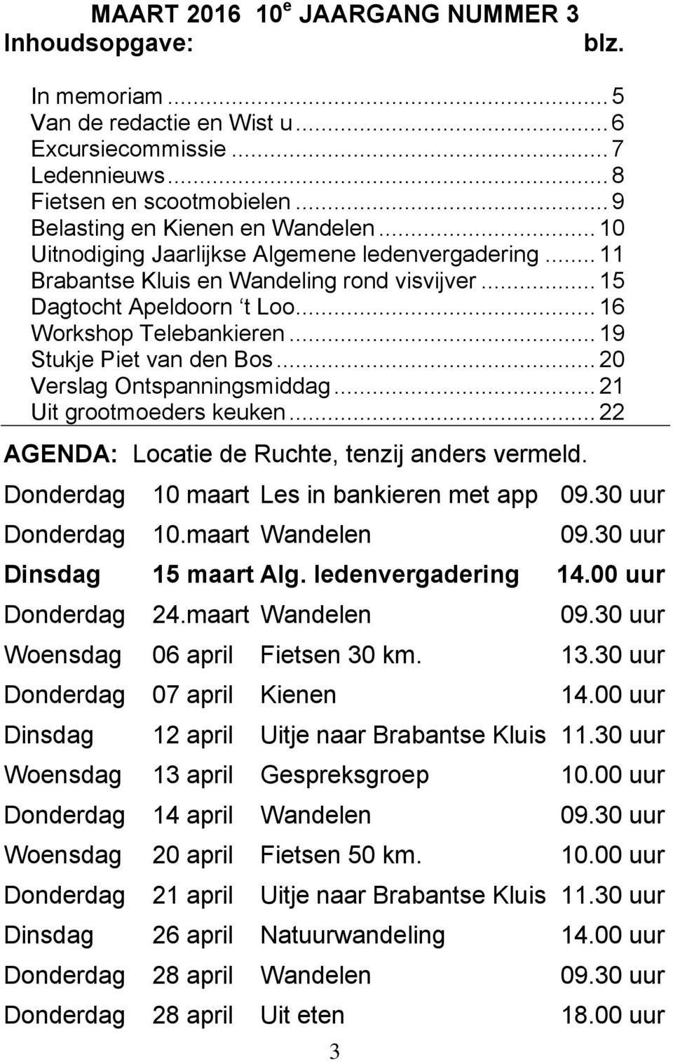 .. 19 Stukje Piet van den Bos... 20 Verslag Ontspanningsmiddag... 21 Uit grootmoeders keuken... 22 AGENDA: Locatie de Ruchte, tenzij anders vermeld. Donderdag 10 maart Les in bankieren met app 09.