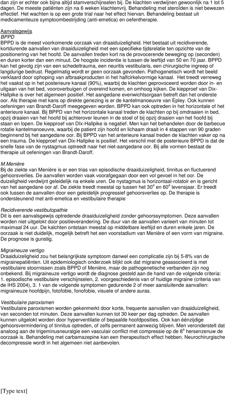 Behandeling bestaat uit medicamenteuze symptoombestrijding (anti-emetica) en oefentherapie. Aanvalsgewijs BPPD BPPD is de meest voorkomende oorzaak van draaiduizeligheid.