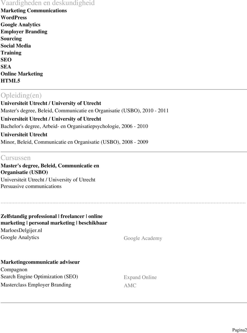 Organisatie (USBO), 2008-2009 Cursussen Master's degree, Beleid, Communicatie en Organisatie (USBO) Persuasive communications.