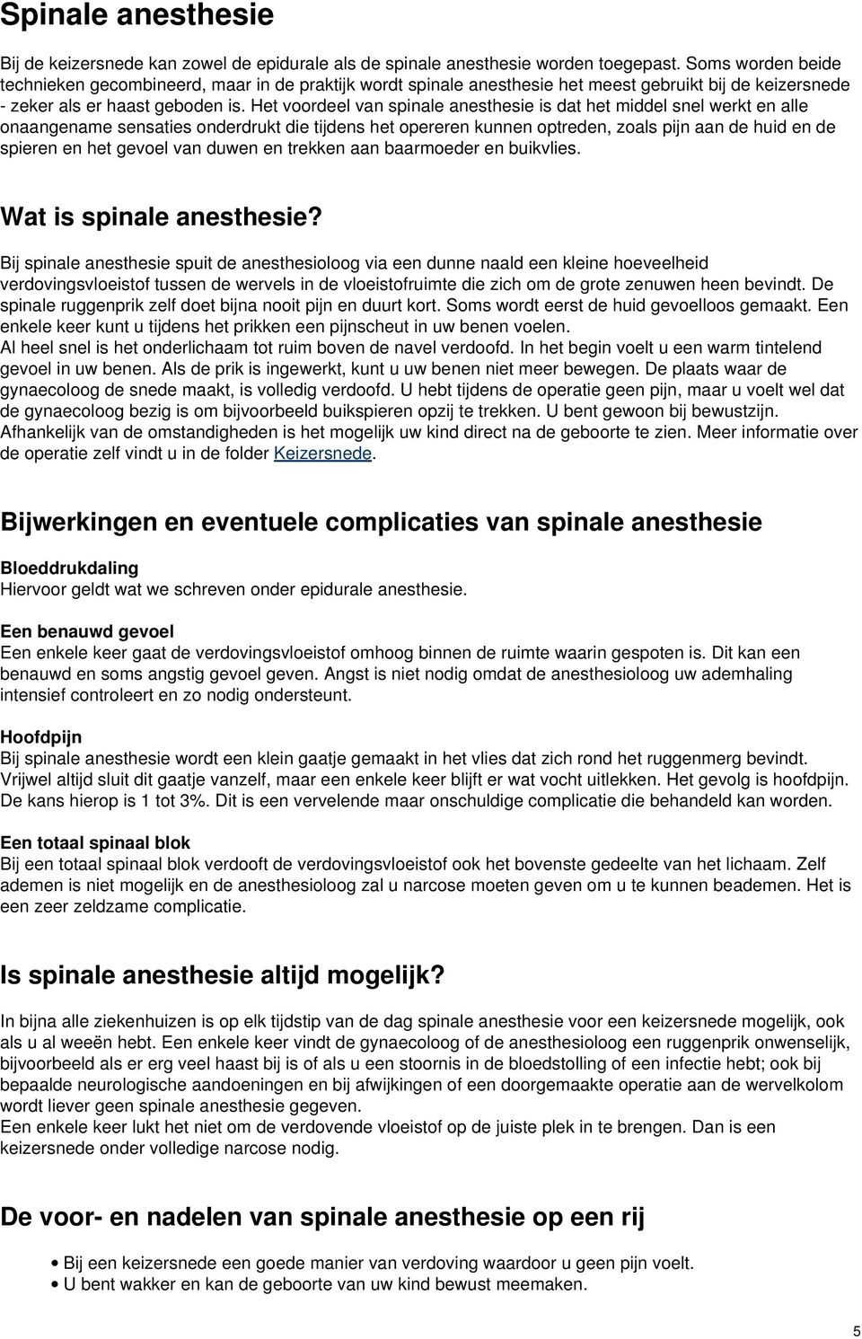 Het voordeel van spinale anesthesie is dat het middel snel werkt en alle onaangename sensaties onderdrukt die tijdens het opereren kunnen optreden, zoals pijn aan de huid en de spieren en het gevoel