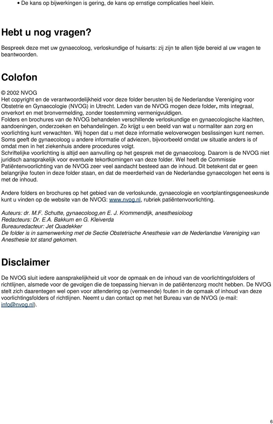 Colofon 2002 NVOG Het copyright en de verantwoordelijkheid voor deze folder berusten bij de Nederlandse Vereniging voor Obstetrie en Gynaecologie (NVOG) in Utrecht.