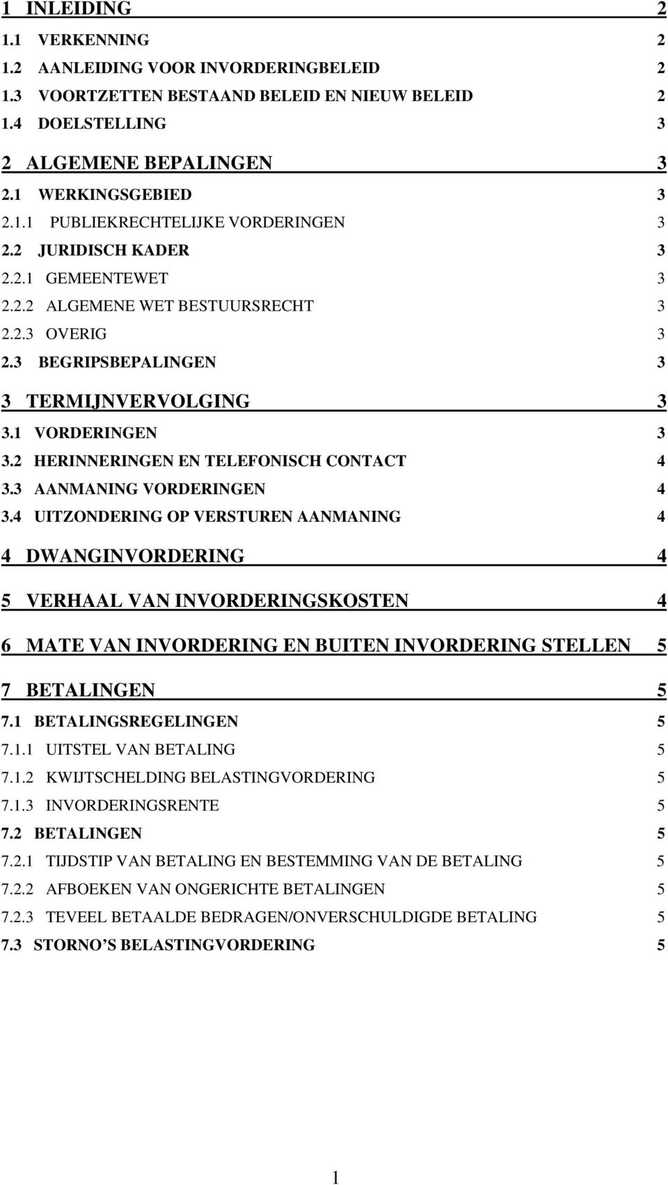 3 AANMANING VORDERINGEN 4 3.4 UITZONDERING OP VERSTUREN AANMANING 4 4 DWANGINVORDERING 4 5 VERHAAL VAN INVORDERINGSKOSTEN 4 6 MATE VAN INVORDERING EN BUITEN INVORDERING STELLEN 5 7 BETALINGEN 5 7.