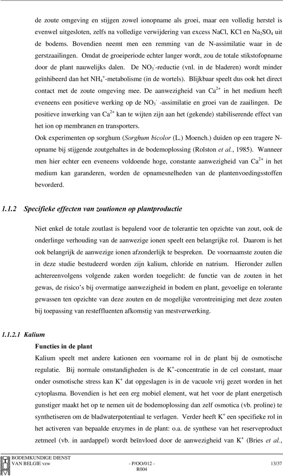 De NO - 3 -reductie (vnl. in de bladeren) wordt minder geïnhibeerd dan het NH + 4 -metabolisme (in de wortels). Blijkbaar speelt dus ook het direct contact met de zoute omgeving mee.