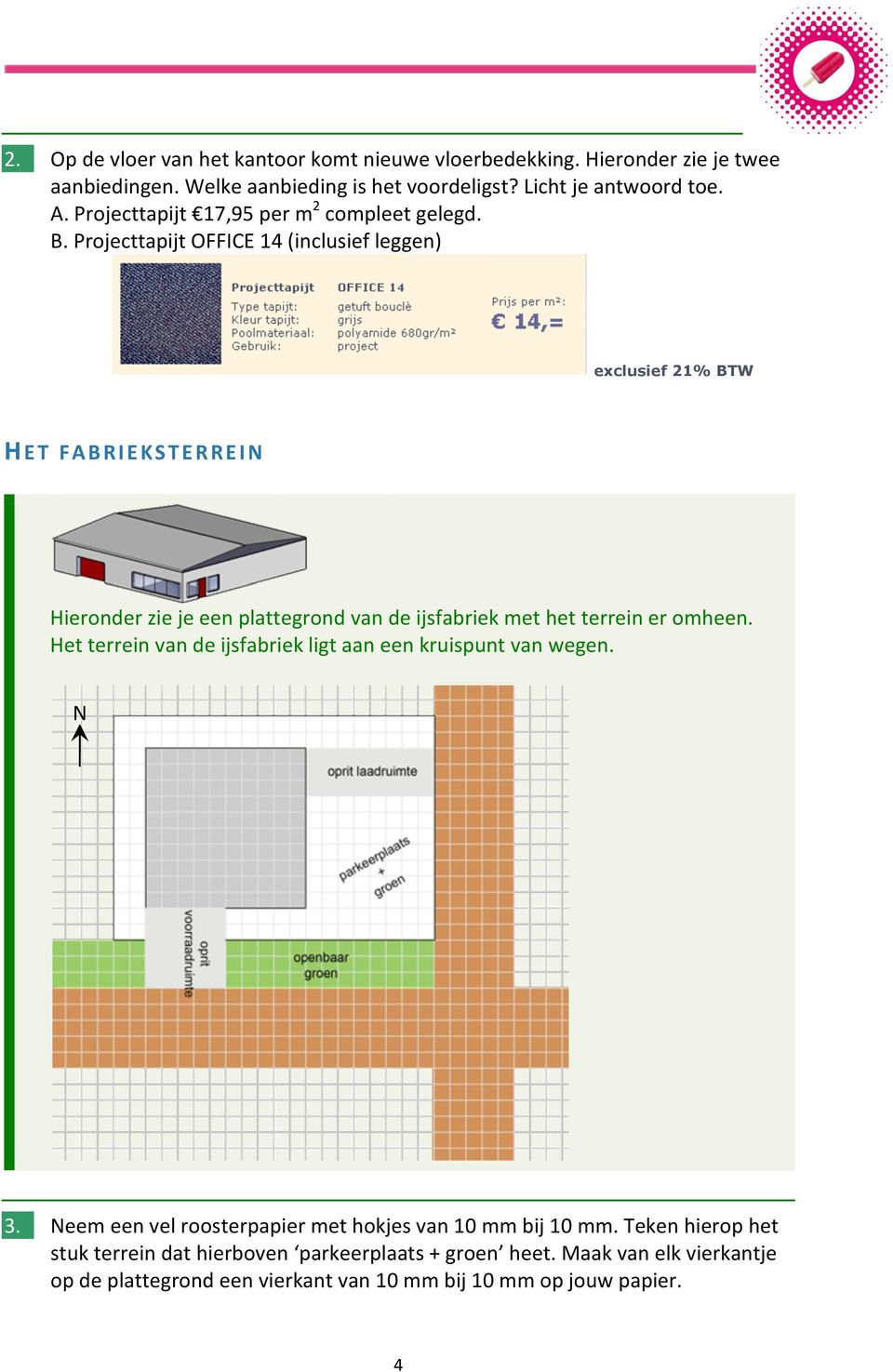 Projecttapijt OFFICE 14 (inclusief leggen) exclusief 21% BTW HET FABRIEKSTERREIN Hieronder zie je een plattegrond van de ijsfabriek met het terrein er omheen.