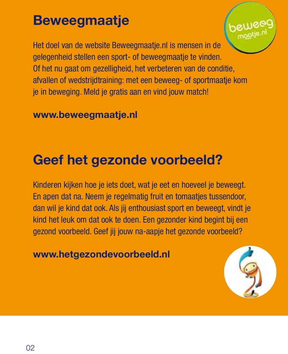 Meld je gratis aan en vind jouw match! www.beweegmaatje.nl Geef het gezonde voorbeeld? Kinderen kijken hoe je iets doet, wat je eet en hoeveel je beweegt. En apen dat na.