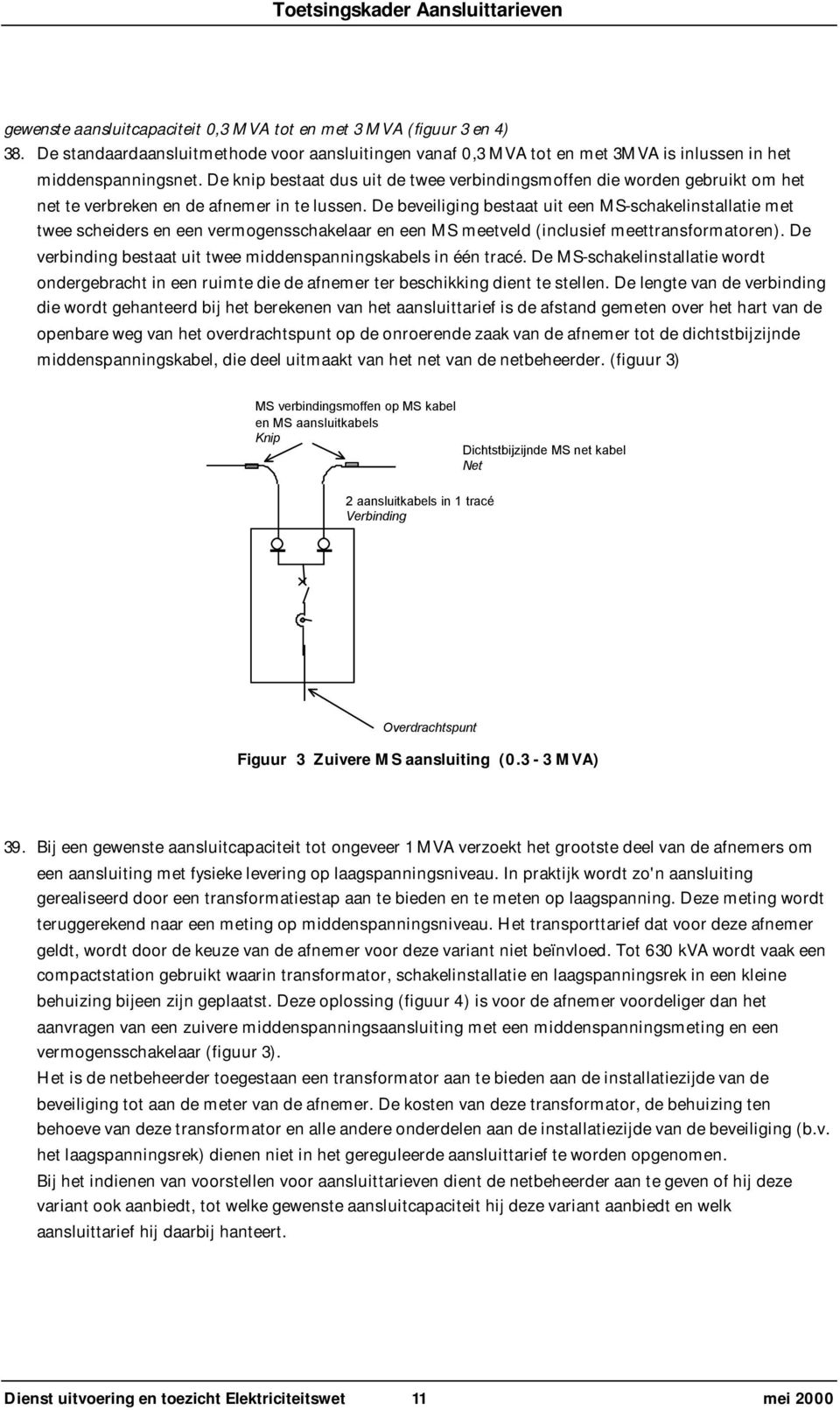 De beveiliging bestaat uit een MS-schakelinstallatie met twee scheiders en een vermogensschakelaar en een MS meetveld (inclusief meettransformatoren).