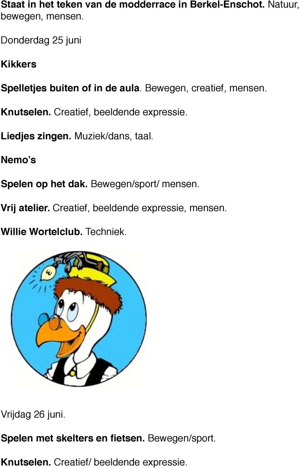 Creatief, beeldende expressie. Liedjes zingen. Muziek/dans, taal. Spelen op het dak. Bewegen/sport/ mensen.