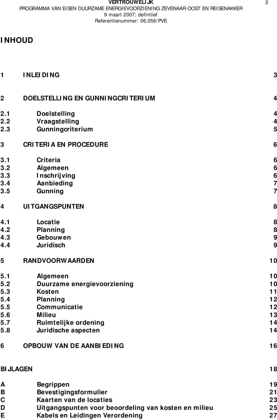 1 Algemeen 10 5.2 Duurzame energievoorziening 10 5.3 Kosten 11 5.4 Planning 12 5.5 Communicatie 12 5.6 Milieu 13 5.7 Ruimtelijke ordening 14 5.