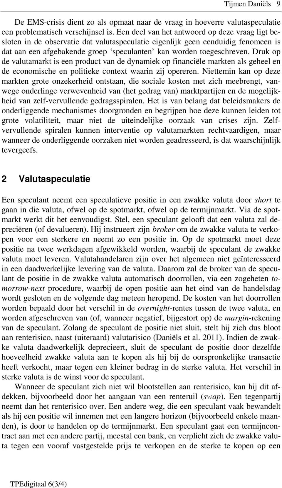 Druk op de valutamarkt is een product van de dynamiek op financiële markten als geheel en de economische en politieke context waarin zij opereren.