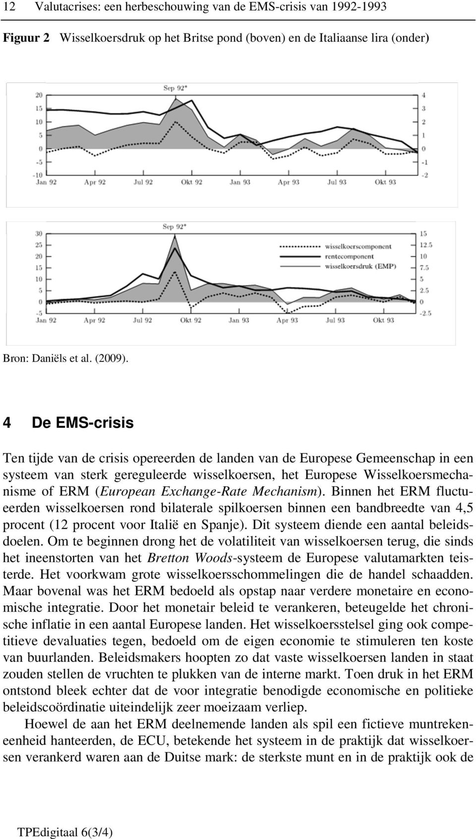 Exchange-Rate Mechanism). Binnen het ERM fluctueerden wisselkoersen rond bilaterale spilkoersen binnen een bandbreedte van 4,5 procent (12 procent voor Italië en Spanje).