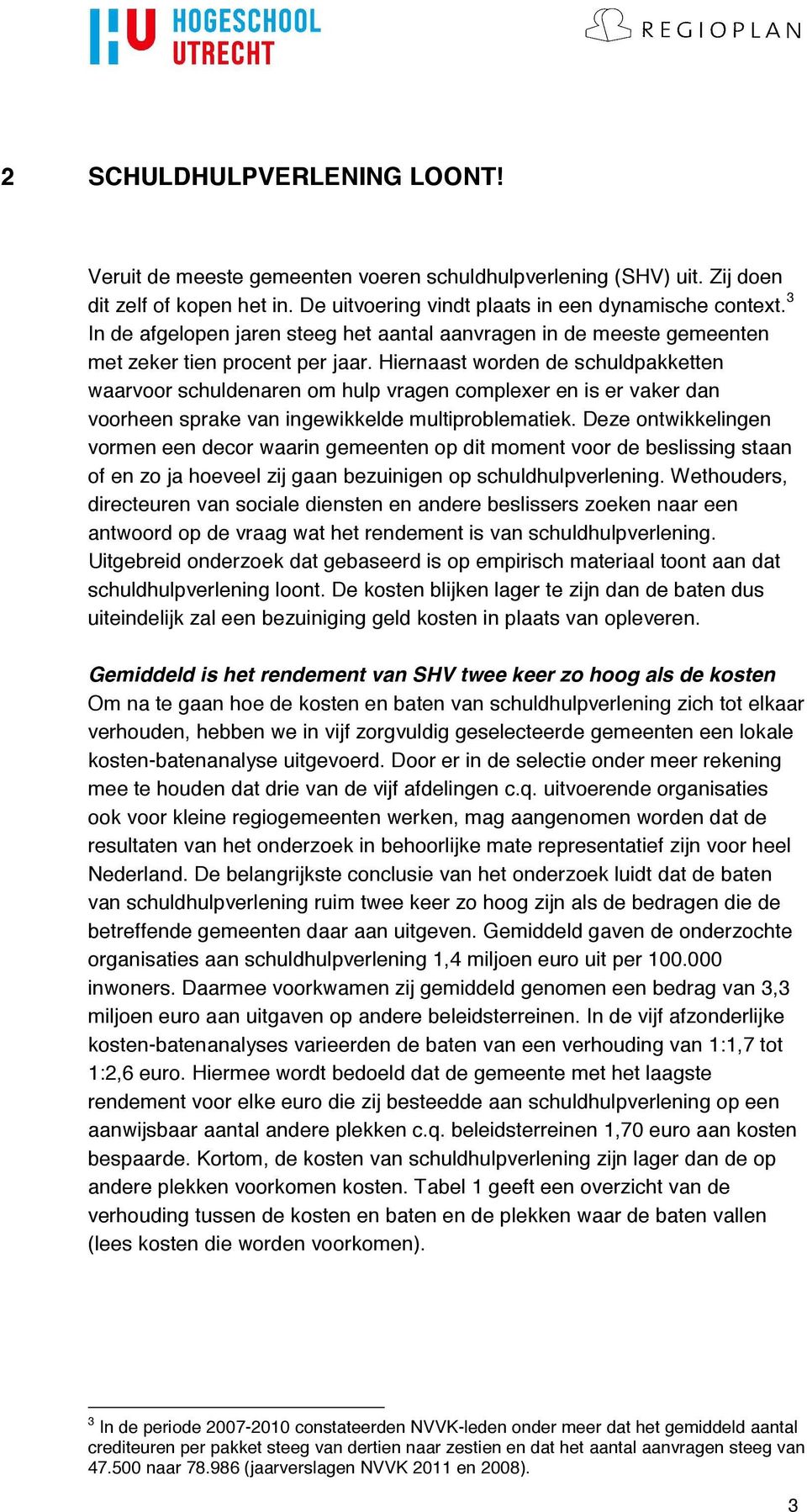 Hiernaast worden de schuldpakketten waarvoor schuldenaren om hulp vragen complexer en is er vaker dan voorheen sprake van ingewikkelde multiproblematiek.