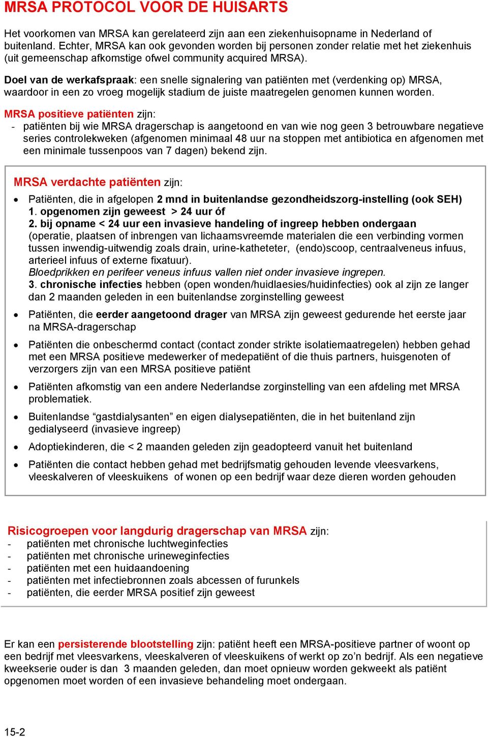 Doel van de werkafspraak: een snelle signalering van patiënten met (verdenking op) MRSA, waardoor in een zo vroeg mogelijk stadium de juiste maatregelen genomen kunnen worden.