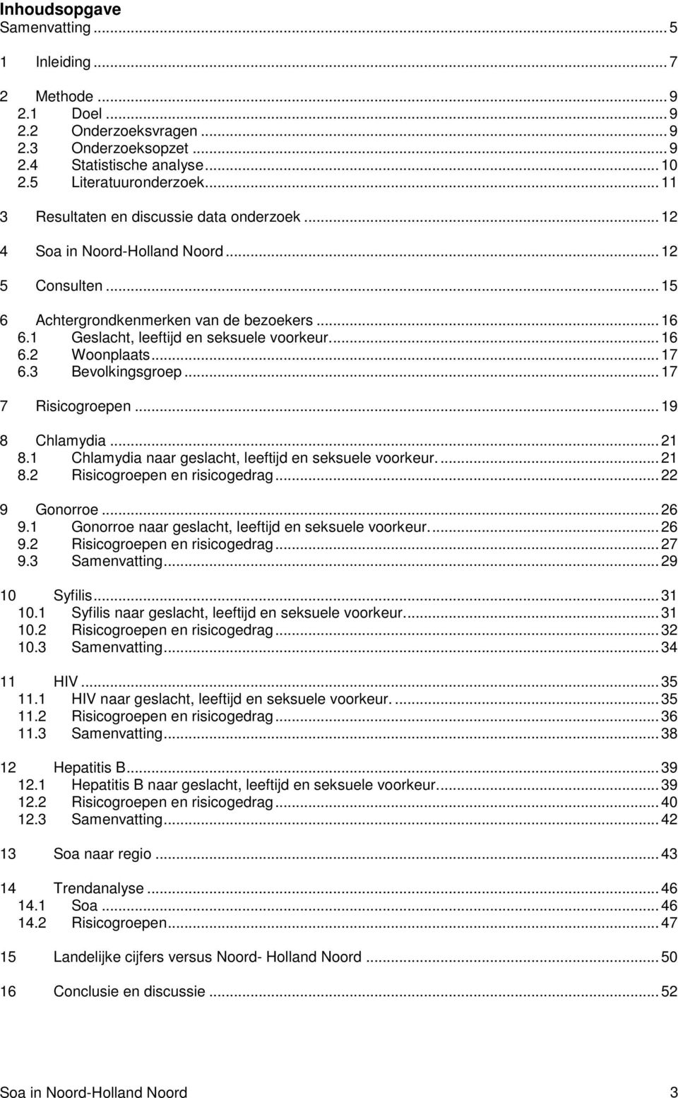 .. 16 6.2 Woonplaats... 17 6.3 Bevolkingsgroep... 17 7 Risicogroepen... 19 8 Chlamydia... 21 8.1 Chlamydia naar geslacht, leeftijd en seksuele voorkeur.... 21 8.2 Risicogroepen en risicogedrag.