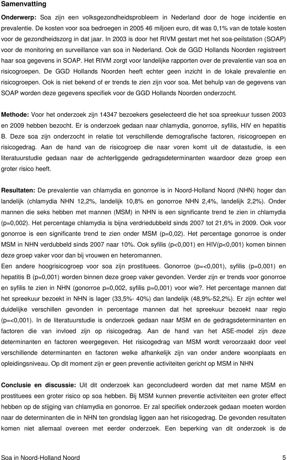 In 2003 is door het RIVM gestart met het soa-peilstation (SOAP) voor de monitoring en surveillance van soa in Nederland. Ook de GGD Hollands Noorden registreert haar soa gegevens in SOAP.