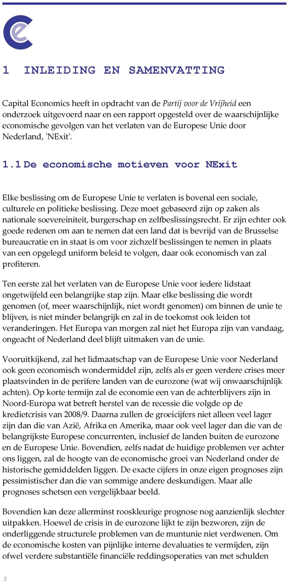 1 De economische motieven voor NExit Elke beslissing om de Europese Unie te verlaten is bovenal een sociale, culturele en politieke beslissing.