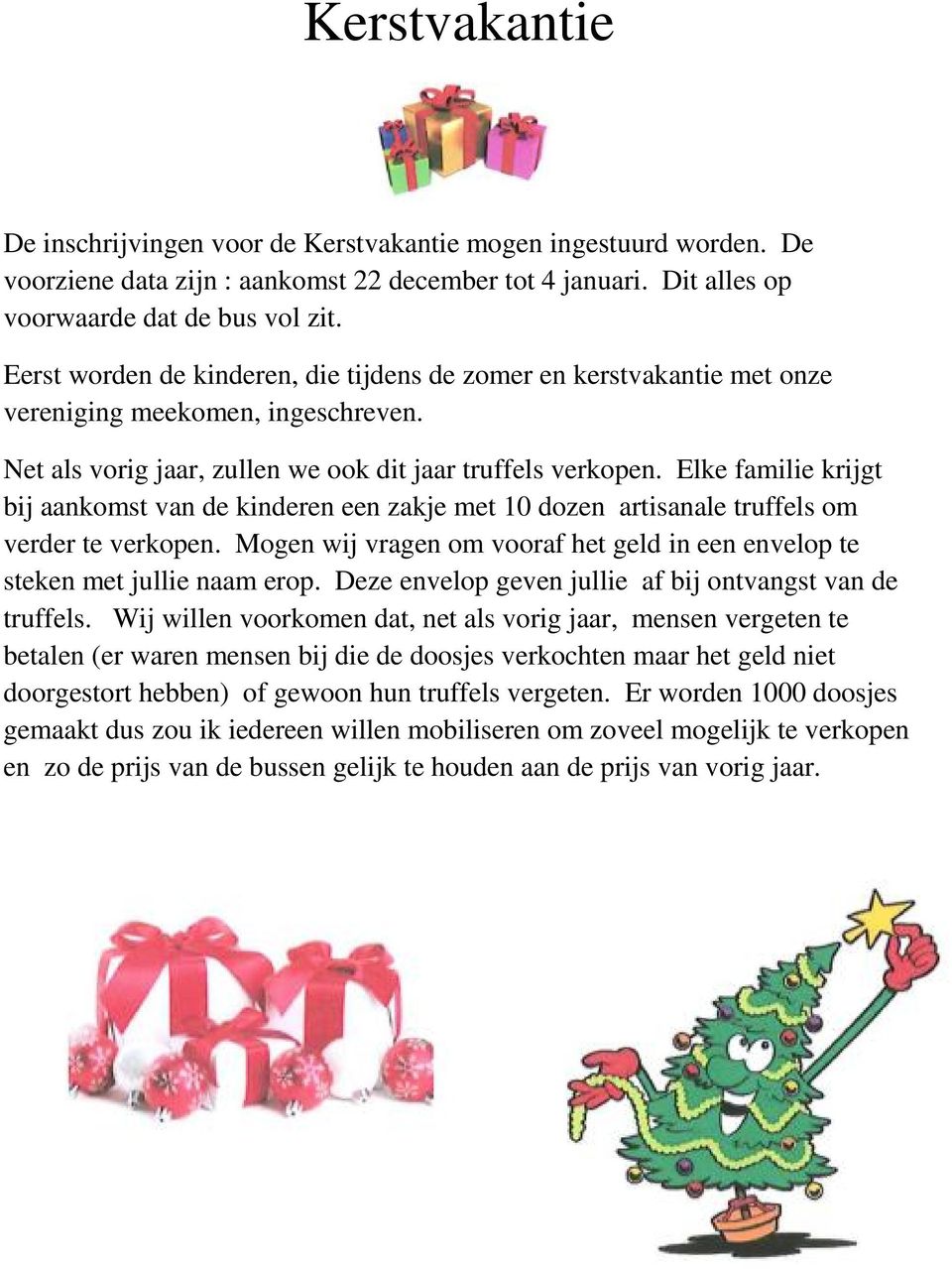 Elke familie krijgt bij aankomst van de kinderen een zakje met 10 dozen artisanale truffels om verder te verkopen. Mogen wij vragen om vooraf het geld in een envelop te steken met jullie naam erop.