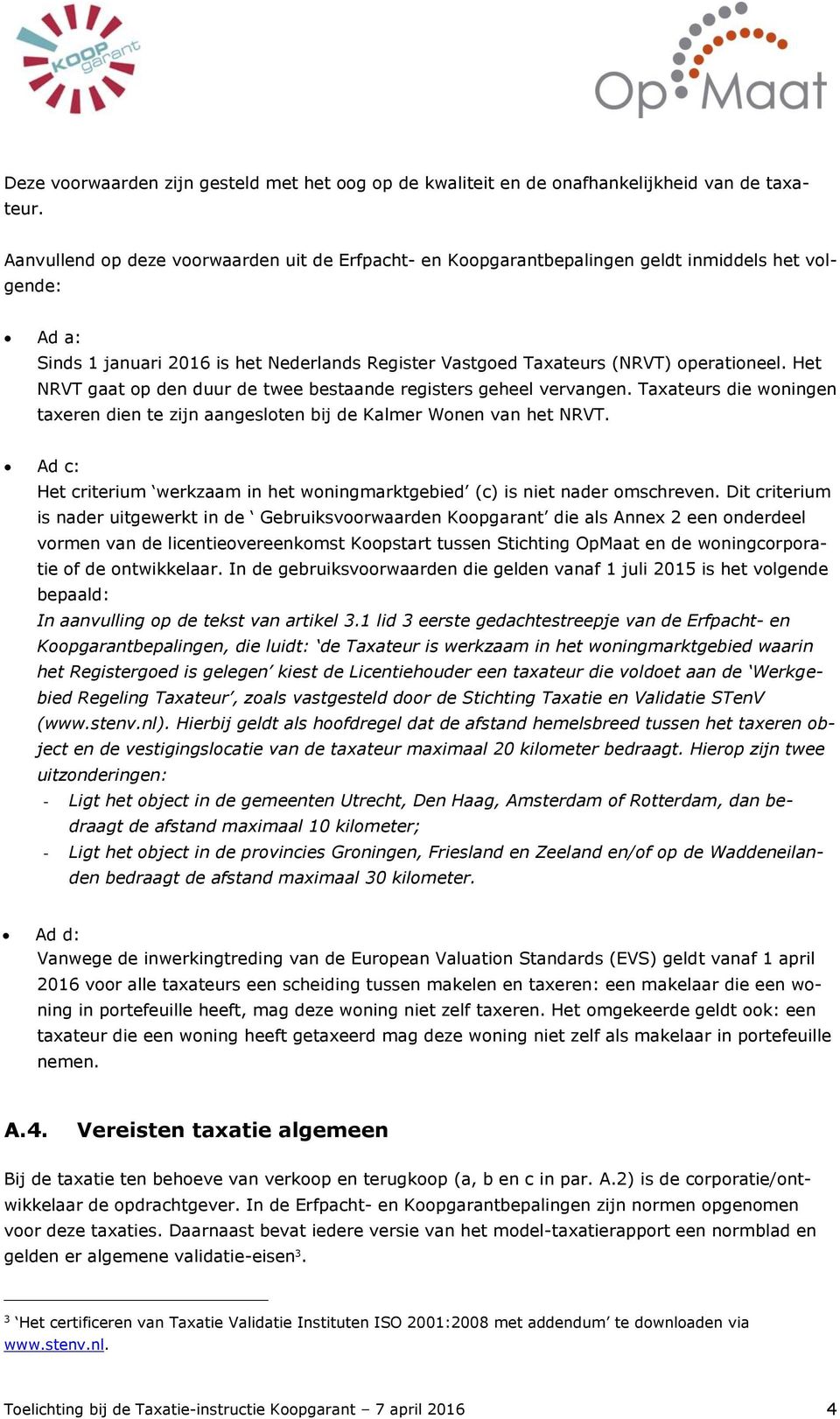 Het NRVT gaat op den duur de twee bestaande registers geheel vervangen. Taxateurs die woningen taxeren dien te zijn aangesloten bij de Kalmer Wonen van het NRVT.