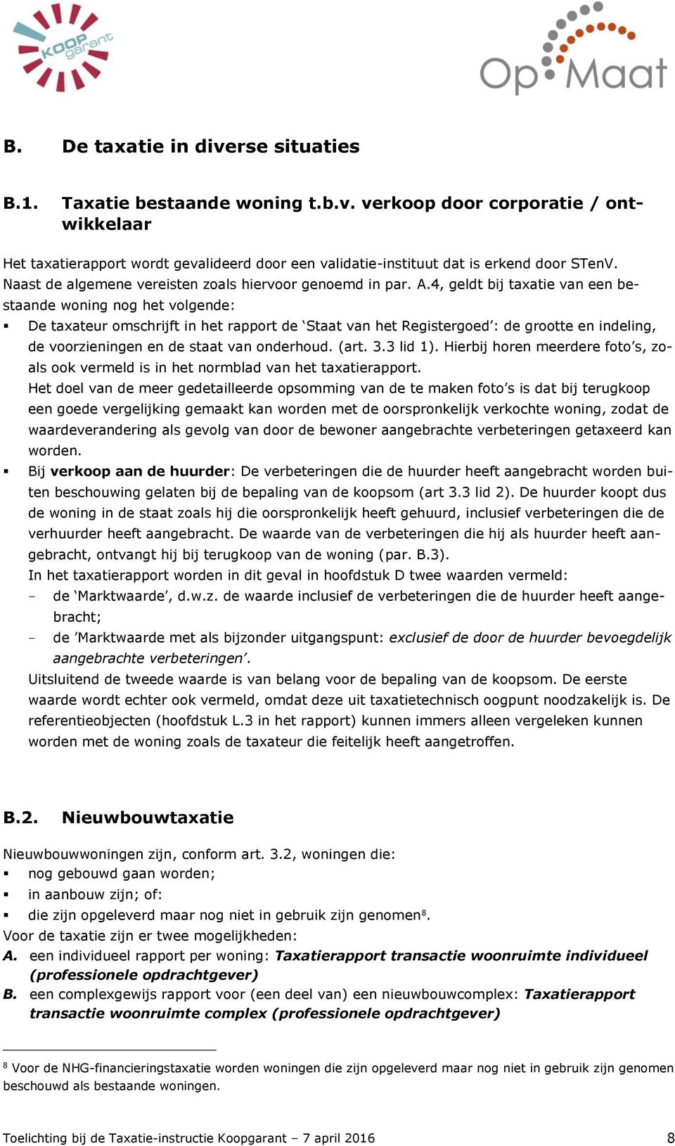 4, geldt bij taxatie van een bestaande woning nog het volgende: De taxateur omschrijft in het rapport de Staat van het Registergoed : de grootte en indeling, de voorzieningen en de staat van