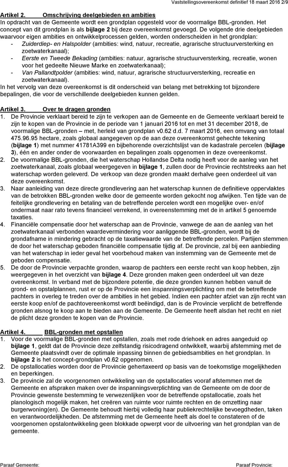 De volgende drie deelgebieden waarvoor eigen ambities en ontwikkelprocessen gelden, worden onderscheiden in het grondplan: - Zuiderdiep- en Halspolder (ambities: wind, natuur, recreatie, agrarische