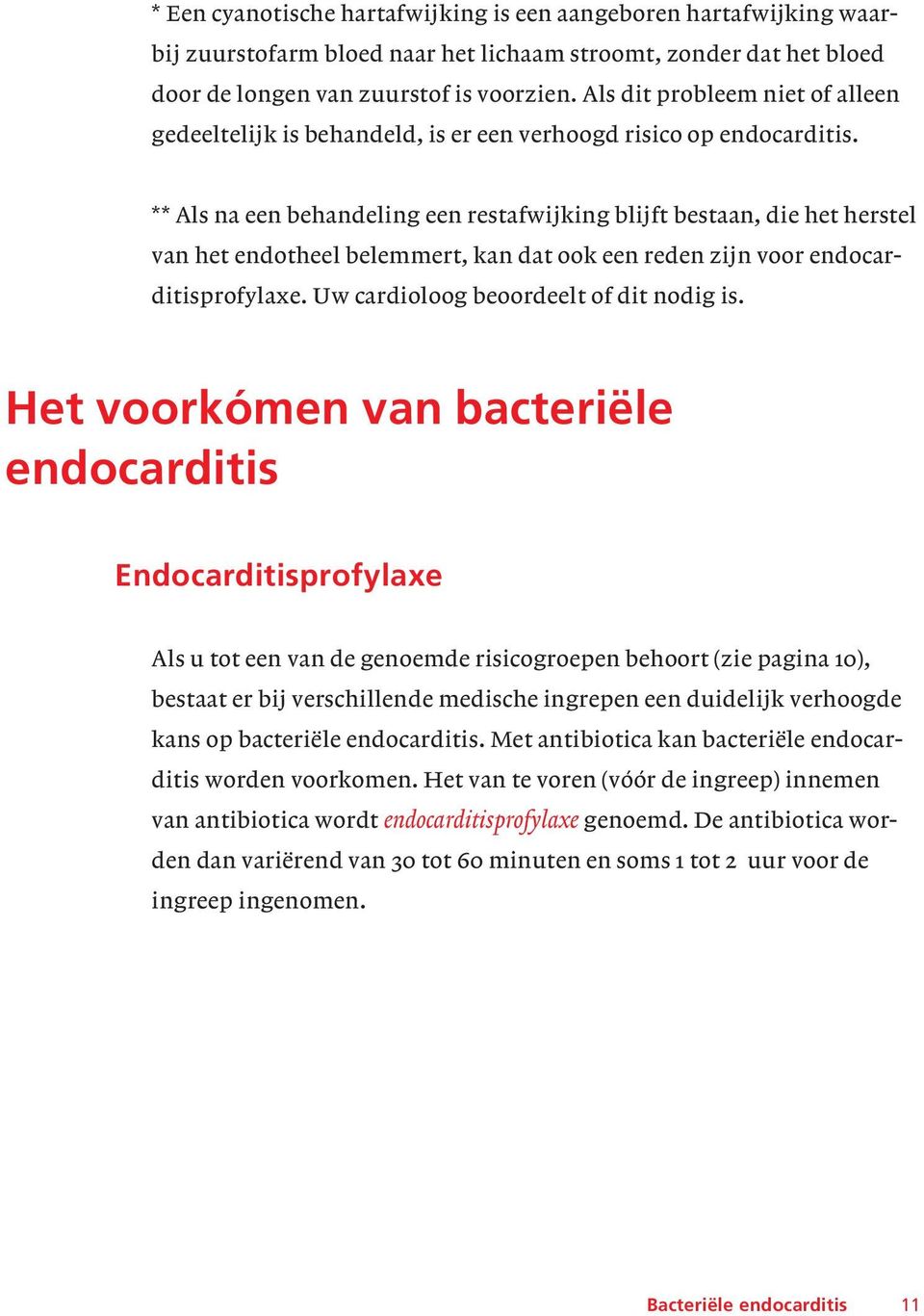 ** Als na een behandeling een restafwijking blijft bestaan, die het herstel van het endotheel belemmert, kan dat ook een reden zijn voor endocarditisprofylaxe.