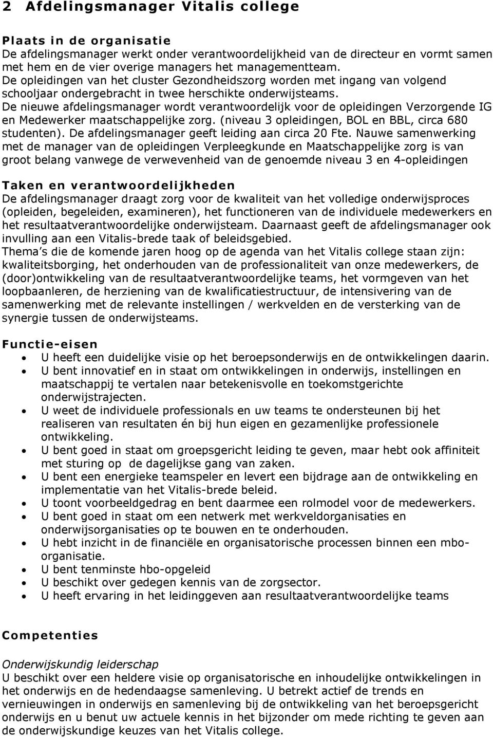 De nieuwe afdelingsmanager wordt verantwoordelijk voor de opleidingen Verzorgende IG en Medewerker maatschappelijke zorg. (niveau 3 opleidingen, BOL en BBL, circa 680 studenten).