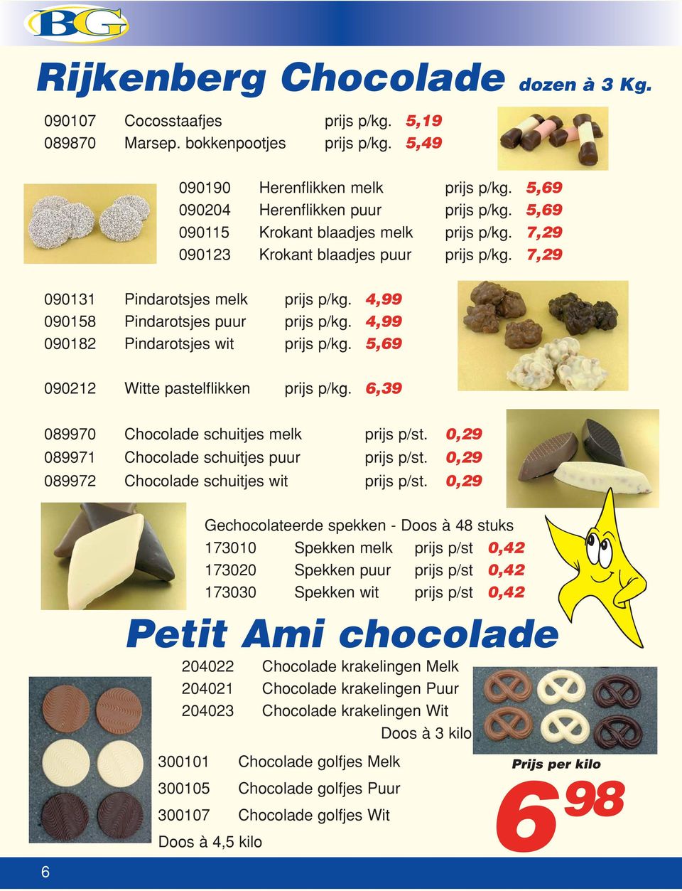 4,99 090182 Pindarotsjes wit prijs p/kg. 5,69 090212 Witte pastelflikken prijs p/kg. 6,39 089970 Chocolade schuitjes melk prijs p/st. 0,29 089971 Chocolade schuitjes puur prijs p/st.