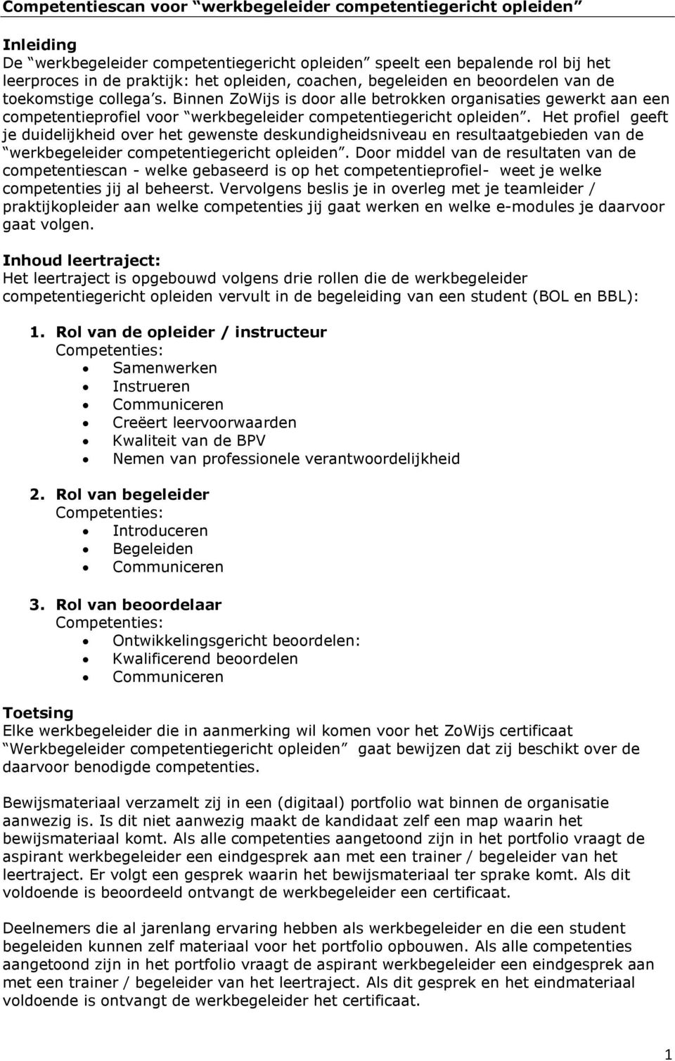 Het profiel geeft je duidelijkheid over het gewenste deskundigheidsniveau en resultaatgebieden van de werkbegeleider competentiegericht opleiden.