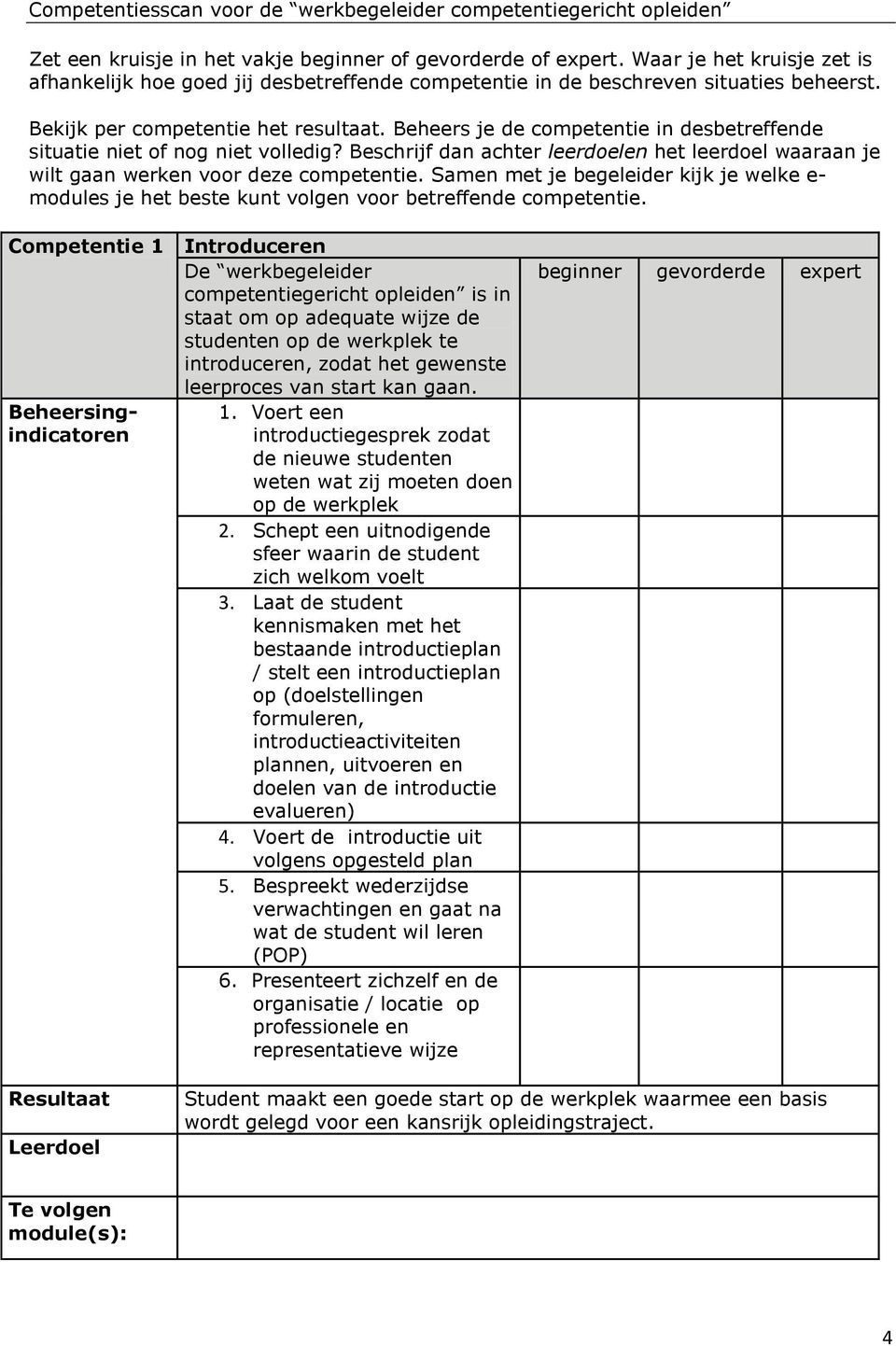 Beheers je de competentie in desbetreffende situatie niet of nog niet volledig? Beschrijf dan achter leerdoelen het leerdoel waaraan je wilt gaan werken voor deze competentie.