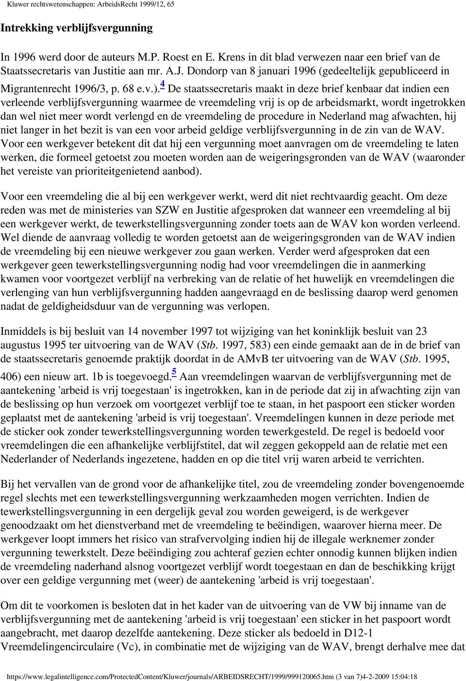 4 De staatssecretaris maakt in deze brief kenbaar dat indien een verleende verblijfsvergunning waarmee de vreemdeling vrij is op de arbeidsmarkt, wordt ingetrokken dan wel niet meer wordt verlengd en