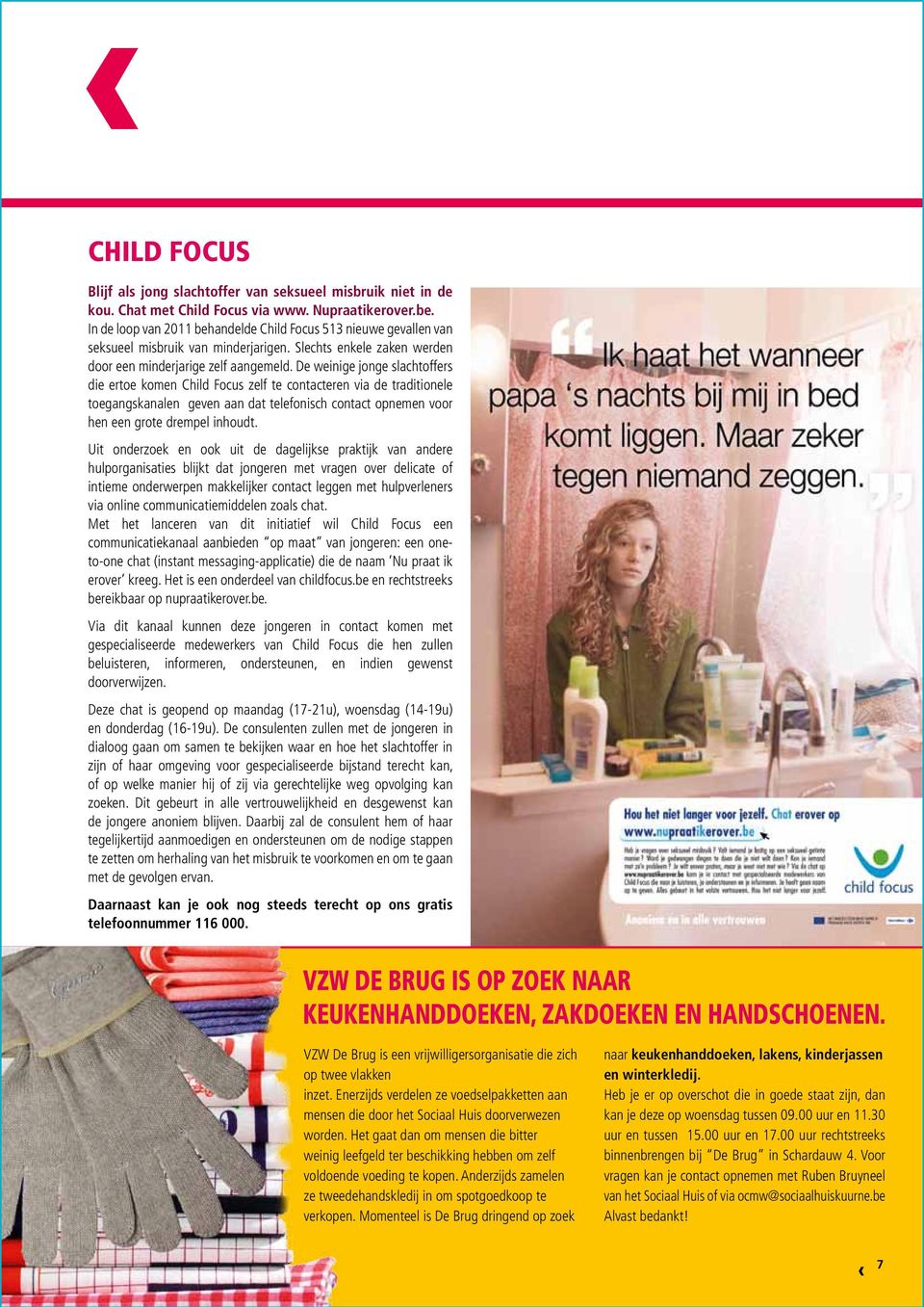 De weinige jonge slachtoffers die ertoe komen Child Focus zelf te contacteren via de traditionele toegangskanalen geven aan dat telefonisch contact opnemen voor hen een grote drempel inhoudt.