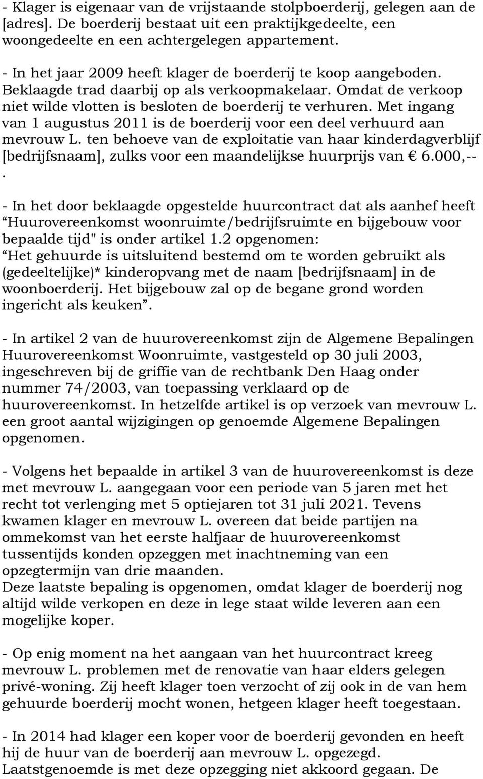 Met ingang van 1 augustus 2011 is de boerderij voor een deel verhuurd aan mevrouw L.